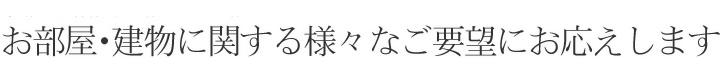 不動産業者様・家主様・オーナー様へ。お部屋･建物に関する様々なご要望にお応えします。