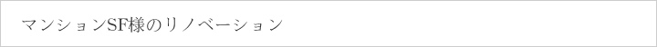 マンションSF様のリノベーション